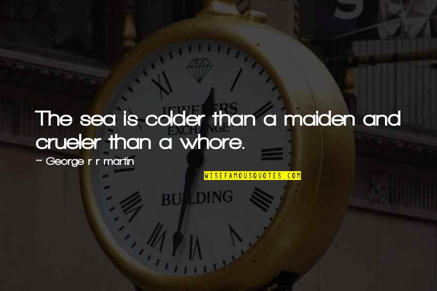 Crueler Quotes By George R R Martin: The sea is colder than a maiden and