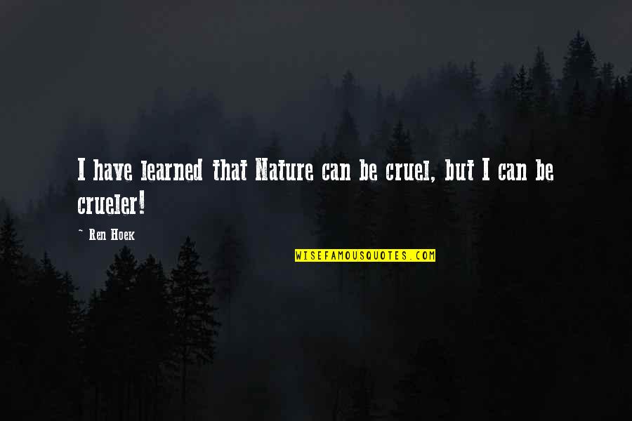Crueler Quotes By Ren Hoek: I have learned that Nature can be cruel,