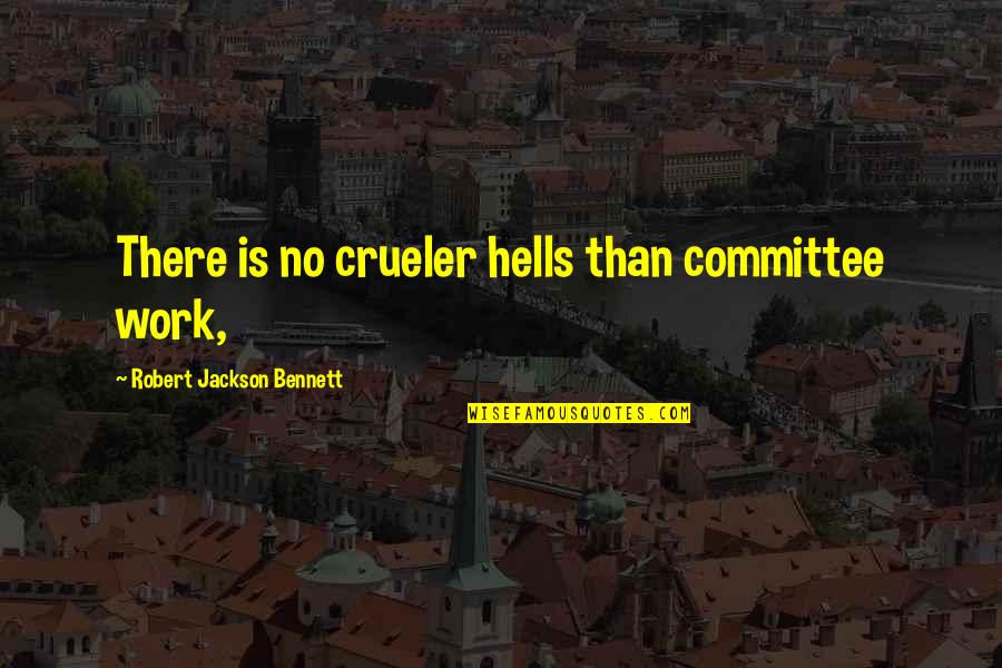 Crueler Quotes By Robert Jackson Bennett: There is no crueler hells than committee work,