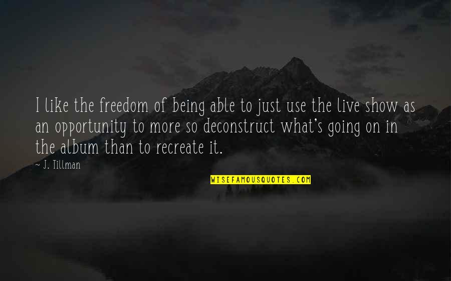 Cruelest Behaviors Quotes By J. Tillman: I like the freedom of being able to Cruelest Behaviors Quotes By J. Tillman: I like the freedom of being able to