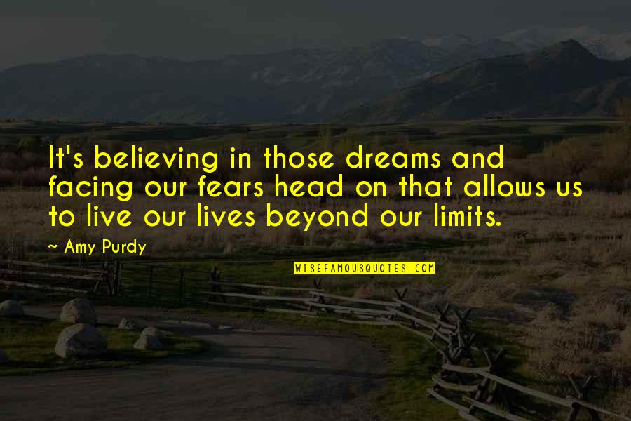 Cruelest Memes Quotes By Amy Purdy: It's believing in those dreams and facing our