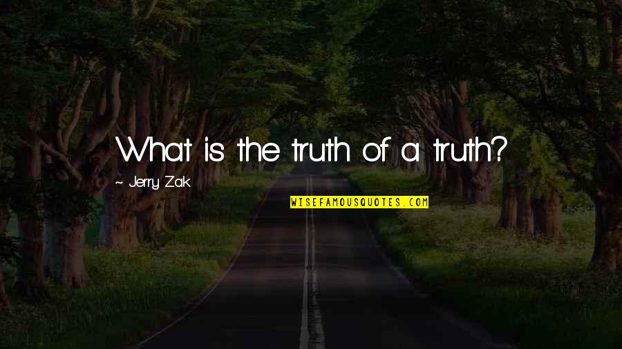 Cruelest Memes Quotes By Jerry Zak: What is the truth of a truth?