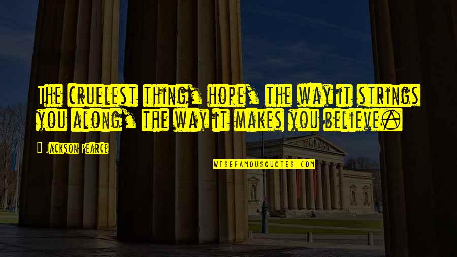 Cruelest Quotes By Jackson Pearce: The cruelest thing, hope, the way it strings Cruelest Quotes By Jackson Pearce: The cruelest thing, hope, the way it strings