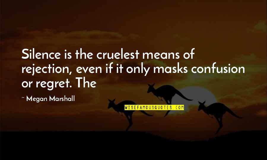 Cruelest Quotes By Megan Marshall: Silence is the cruelest means of rejection, even Cruelest Quotes By Megan Marshall: Silence is the cruelest means of rejection, even