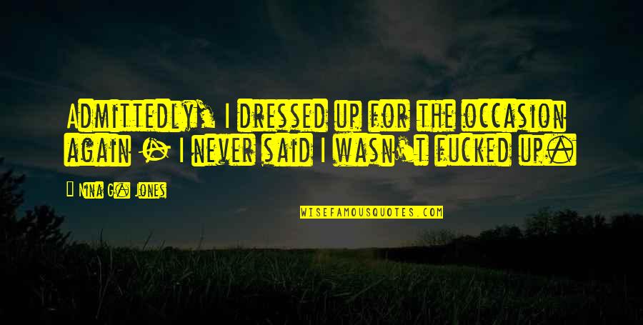 Cruelity Quotes By Nina G. Jones: Admittedly, I dressed up for the occasion again