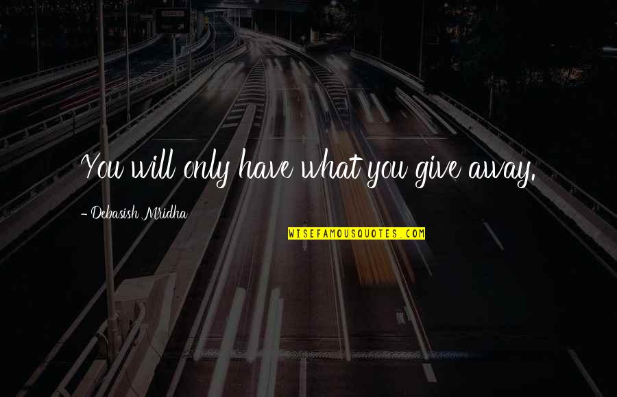 Cruella 101 Dalmatian Quotes By Debasish Mridha: You will only have what you give away.