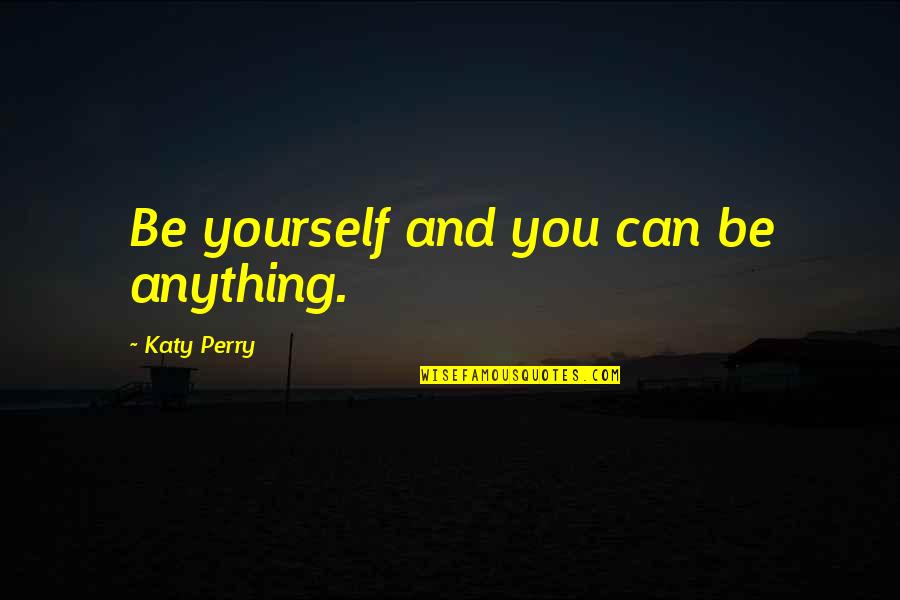 Cruelle Quotes By Katy Perry: Be yourself and you can be anything.