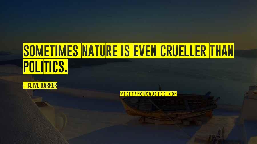 Crueller Quotes By Clive Barker: Sometimes nature is even crueller than politics.
