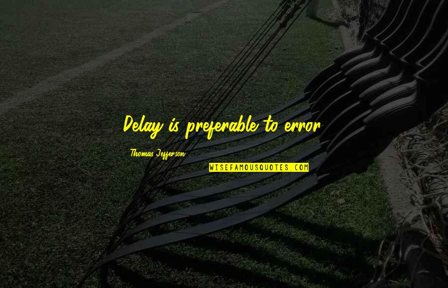 Cruelles Maitresses Quotes By Thomas Jefferson: Delay is preferable to error.