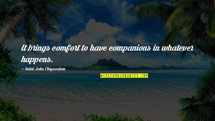 Cruellest Quotes By Saint John Chrysostom: It brings comfort to have companions in whatever Cruellest Quotes By Saint John Chrysostom: It brings comfort to have companions in whatever