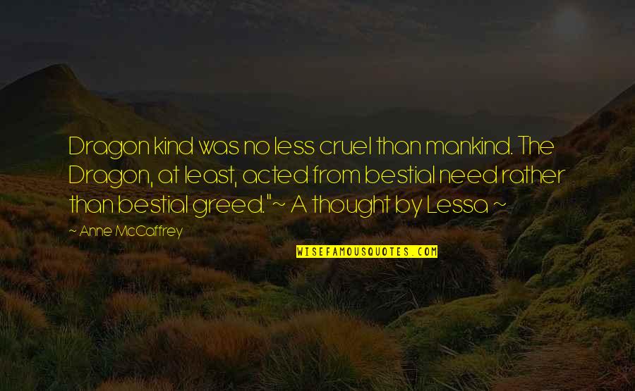 Cruel'n'crookit Quotes By Anne McCaffrey: Dragon kind was no less cruel than mankind. Cruel'n'crookit Quotes By Anne McCaffrey: Dragon kind was no less cruel than mankind.