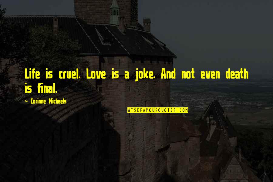 Cruel'n'crookit Quotes By Corinne Michaels: Life is cruel. Love is a joke. And Cruel'n'crookit Quotes By Corinne Michaels: Life is cruel. Love is a joke. And