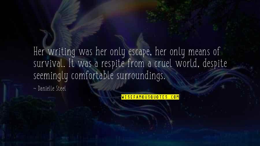Cruel'n'crookit Quotes By Danielle Steel: Her writing was her only escape, her only Cruel'n'crookit Quotes By Danielle Steel: Her writing was her only escape, her only