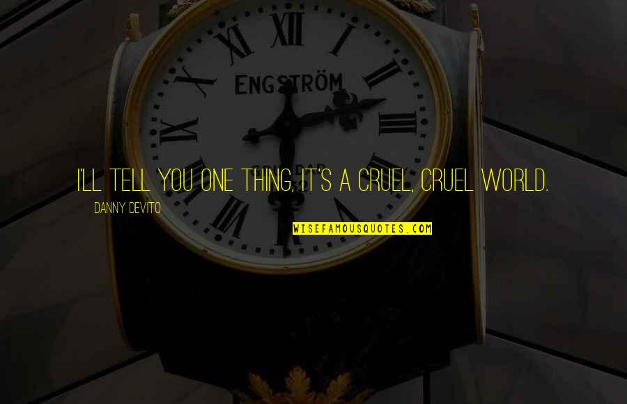 Cruel'n'crookit Quotes By Danny DeVito: I'll tell you one thing, it's a cruel, Cruel'n'crookit Quotes By Danny DeVito: I'll tell you one thing, it's a cruel,