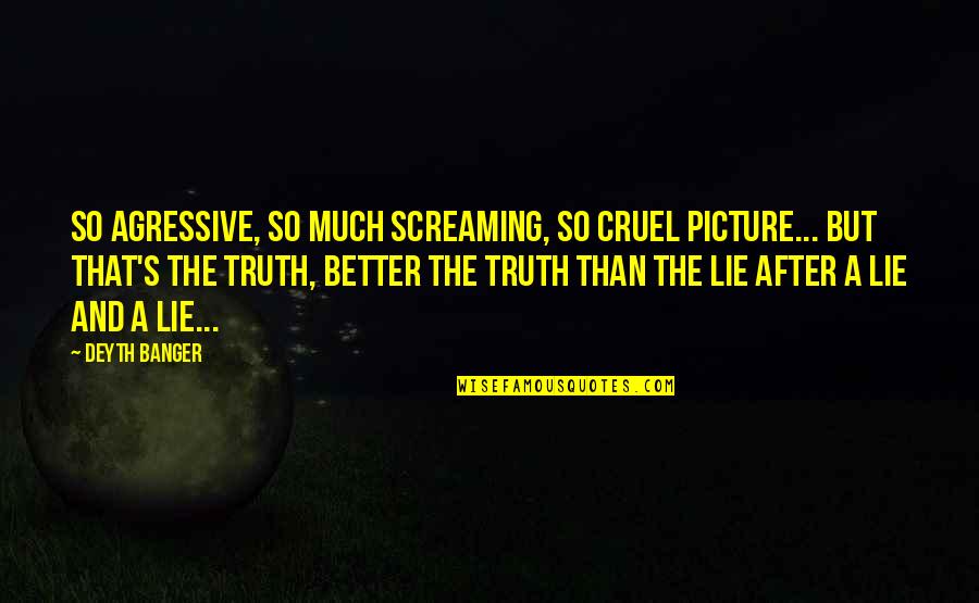 Cruel'n'crookit Quotes By Deyth Banger: So agressive, so much screaming, so cruel picture...
