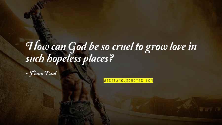 Cruel'n'crookit Quotes By Fiona Paul: How can God be so cruel to grow