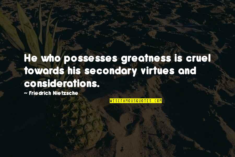 Cruel'n'crookit Quotes By Friedrich Nietzsche: He who possesses greatness is cruel towards his
