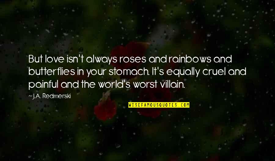 Cruel'n'crookit Quotes By J.A. Redmerski: But love isn't always roses and rainbows and Cruel'n'crookit Quotes By J.A. Redmerski: But love isn't always roses and rainbows and