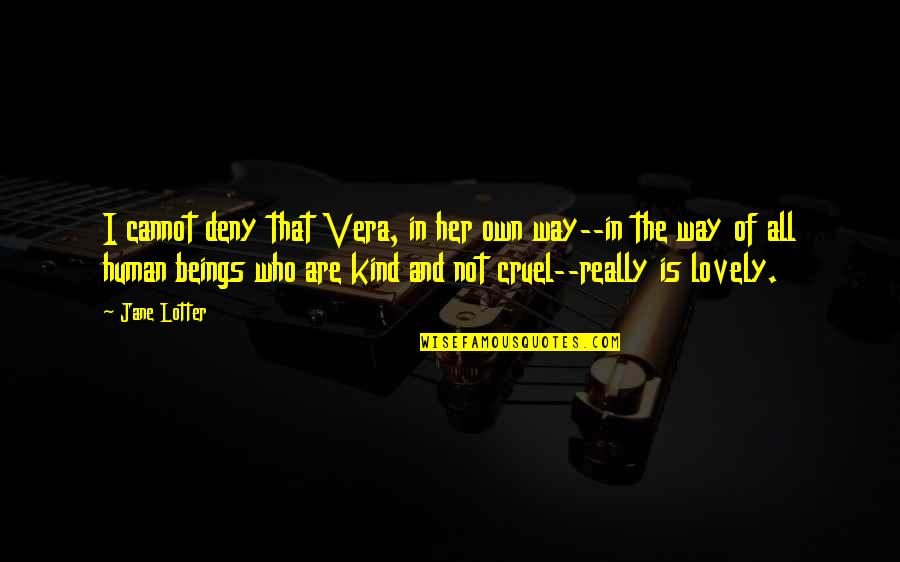 Cruel'n'crookit Quotes By Jane Lotter: I cannot deny that Vera, in her own Cruel'n'crookit Quotes By Jane Lotter: I cannot deny that Vera, in her own