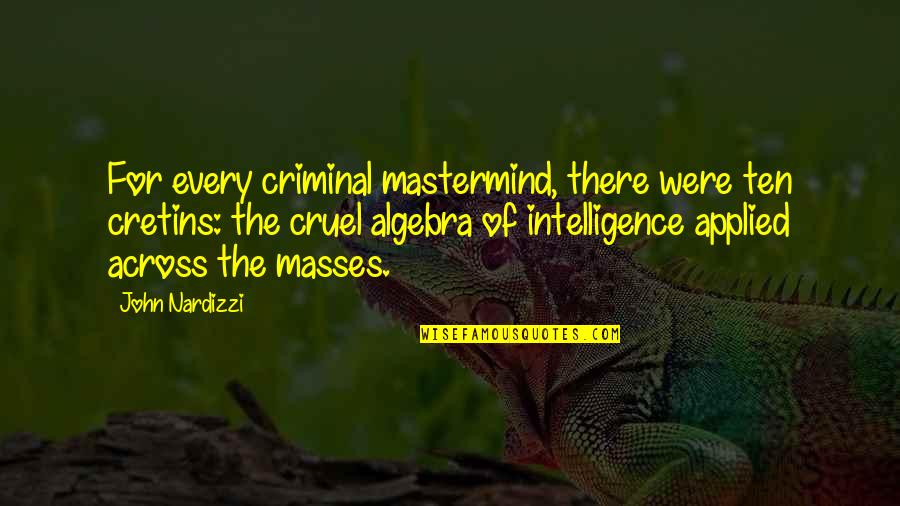 Cruel'n'crookit Quotes By John Nardizzi: For every criminal mastermind, there were ten cretins: