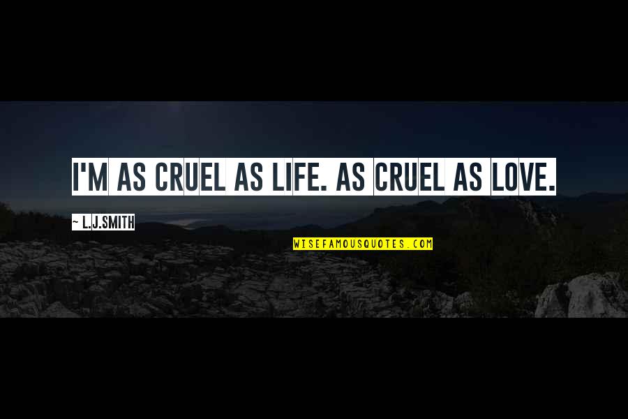 Cruel'n'crookit Quotes By L.J.Smith: I'm as cruel as life. As cruel as