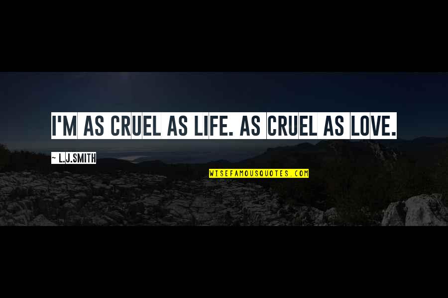 Cruel'n'crookit Quotes By L.J.Smith: I'm as cruel as life. As cruel as Cruel'n'crookit Quotes By L.J.Smith: I'm as cruel as life. As cruel as