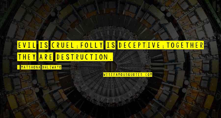 Cruel'n'crookit Quotes By Matshona Dhliwayo: Evil is cruel;folly is deceptive;together they are destruction.