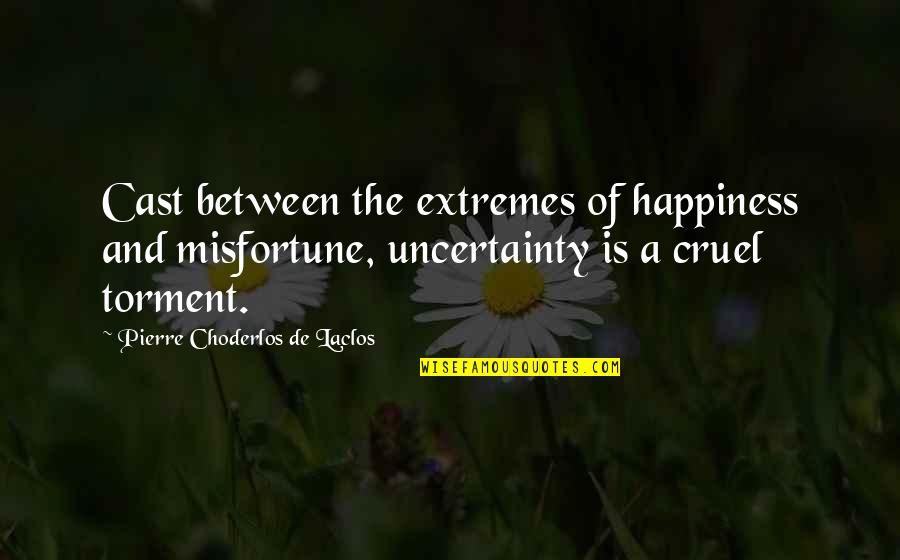 Cruel'n'crookit Quotes By Pierre Choderlos De Laclos: Cast between the extremes of happiness and misfortune,