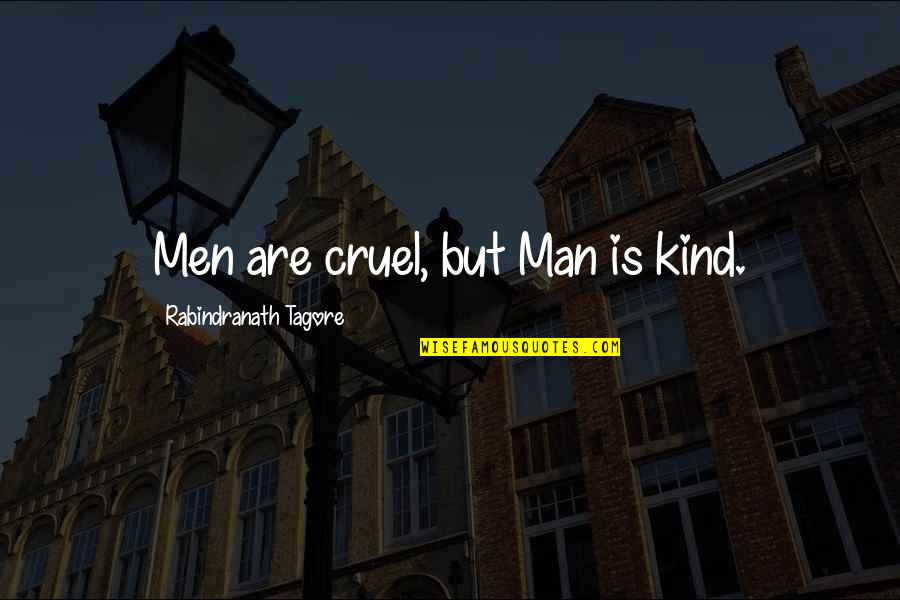 Cruel'n'crookit Quotes By Rabindranath Tagore: Men are cruel, but Man is kind.