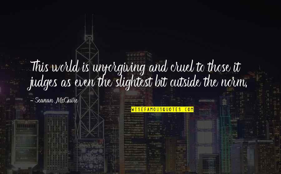 Cruel'n'crookit Quotes By Seanan McGuire: This world is unforgiving and cruel to those Cruel'n'crookit Quotes By Seanan McGuire: This world is unforgiving and cruel to those