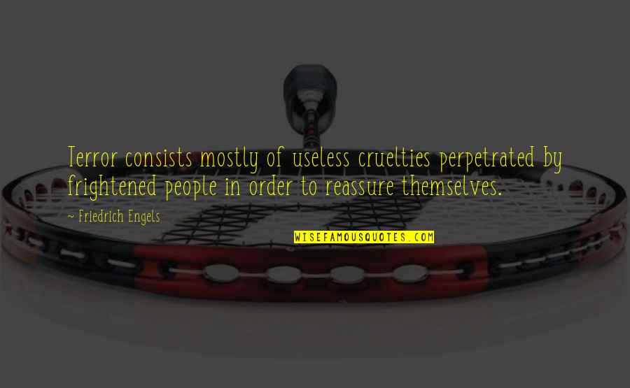 Cruelties Quotes By Friedrich Engels: Terror consists mostly of useless cruelties perpetrated by