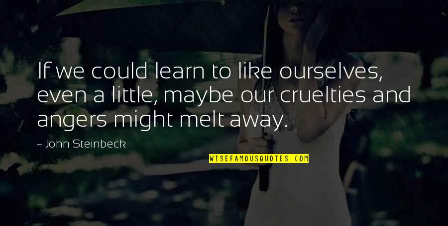 Cruelties Quotes By John Steinbeck: If we could learn to like ourselves, even