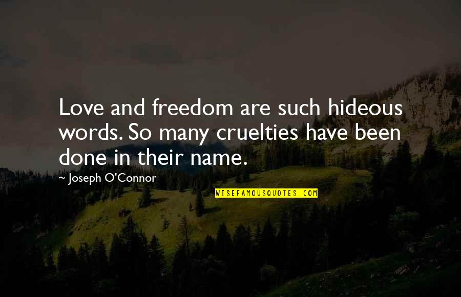 Cruelties Quotes By Joseph O'Connor: Love and freedom are such hideous words. So