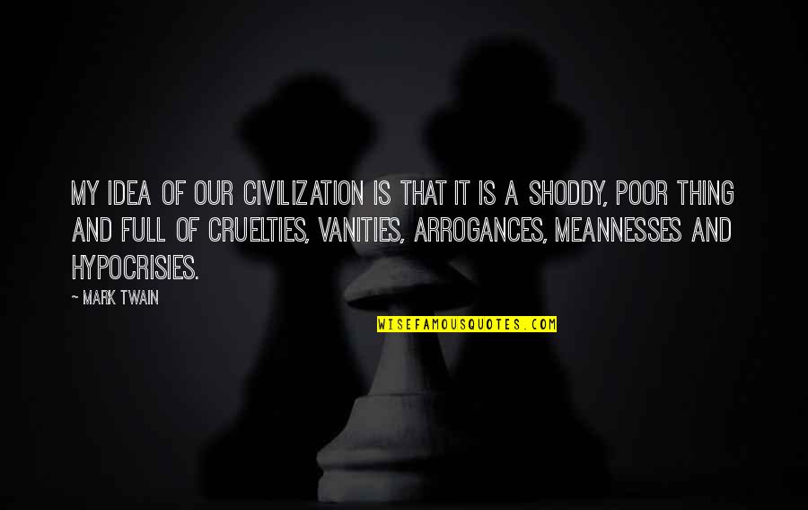 Cruelties Quotes By Mark Twain: My idea of our civilization is that it