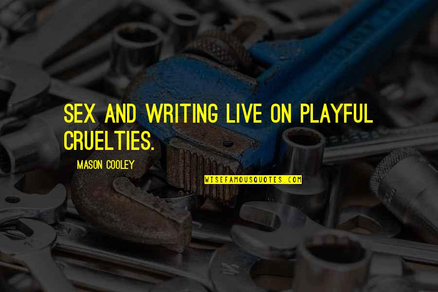 Cruelties Quotes By Mason Cooley: Sex and writing live on playful cruelties.