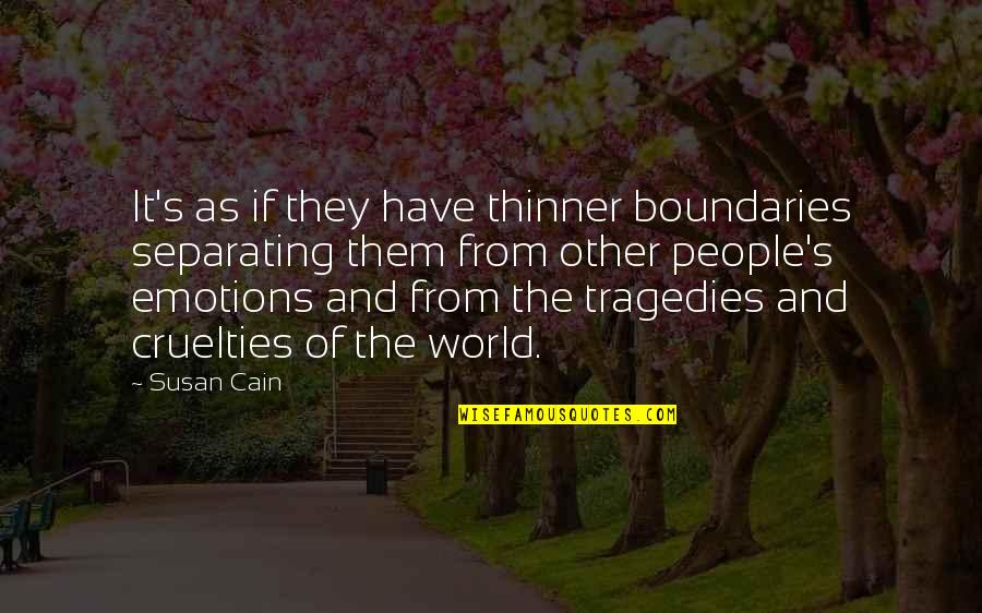 Cruelties Quotes By Susan Cain: It's as if they have thinner boundaries separating