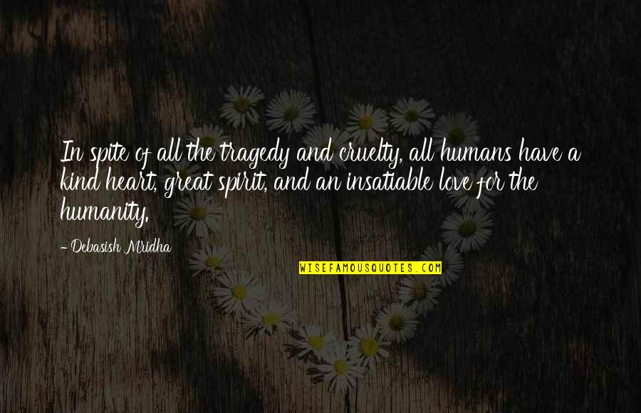 Cruelty And Humanity Quotes By Debasish Mridha: In spite of all the tragedy and cruelty,