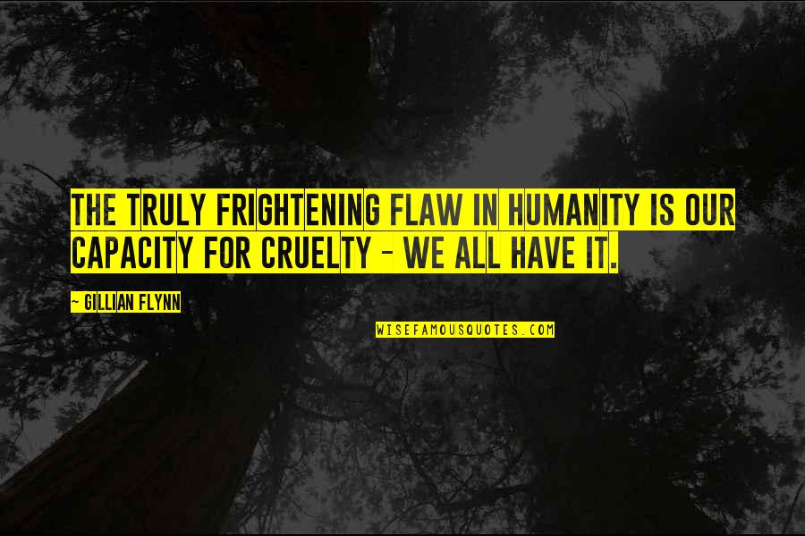 Cruelty And Humanity Quotes By Gillian Flynn: The truly frightening flaw in humanity is our