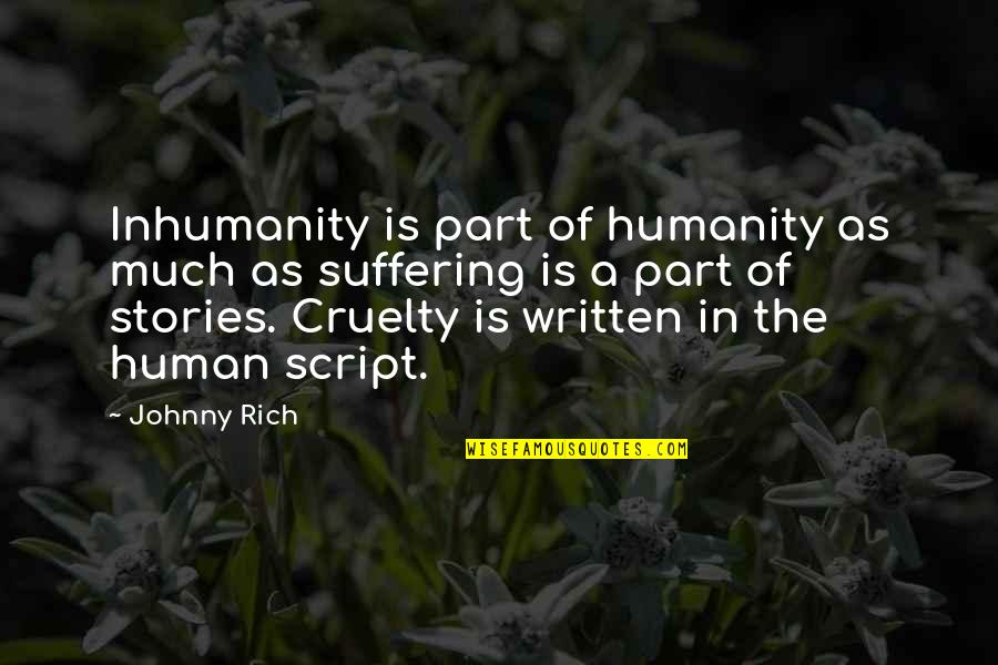 Cruelty And Humanity Quotes By Johnny Rich: Inhumanity is part of humanity as much as