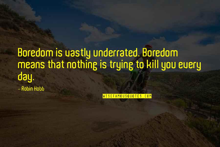 Cruelty And Humanity Quotes By Robin Hobb: Boredom is vastly underrated. Boredom means that nothing