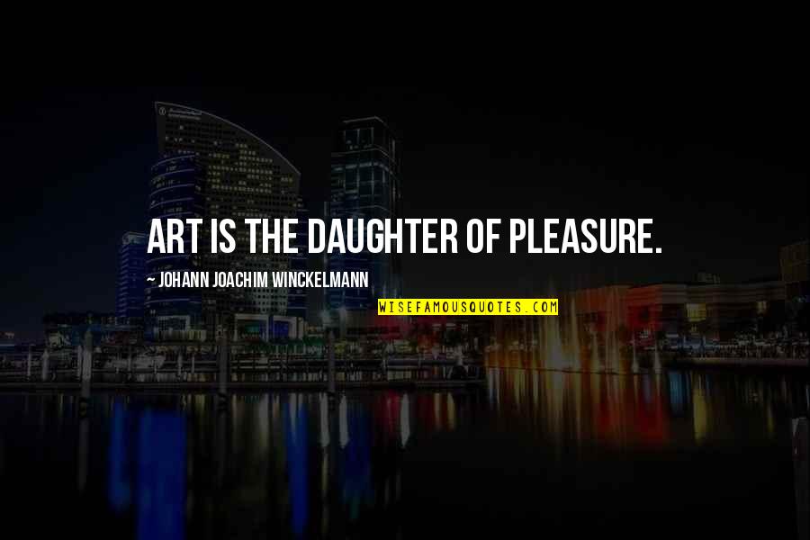 Cruelty Free Quotes By Johann Joachim Winckelmann: Art is the daughter of pleasure.