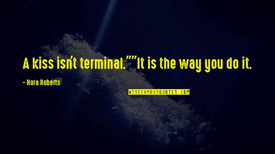 Cruelty Free Quotes By Nora Roberts: A kiss isn't terminal.""It is the way you