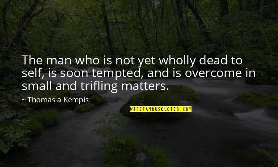 Cruelty In Macbeth Quotes By Thomas A Kempis: The man who is not yet wholly dead