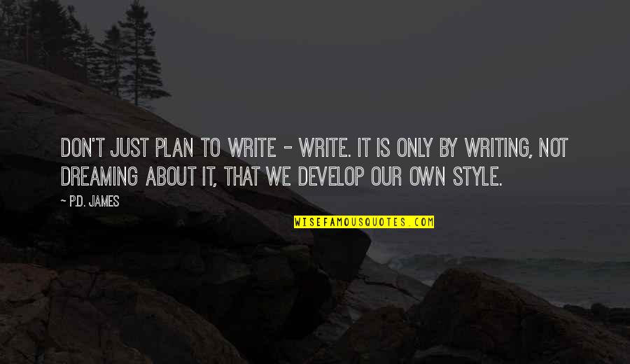 Cruelty In The Book Thief Quotes By P.D. James: Don't just plan to write - write. It Cruelty In The Book Thief Quotes By P.D. James: Don't just plan to write - write. It