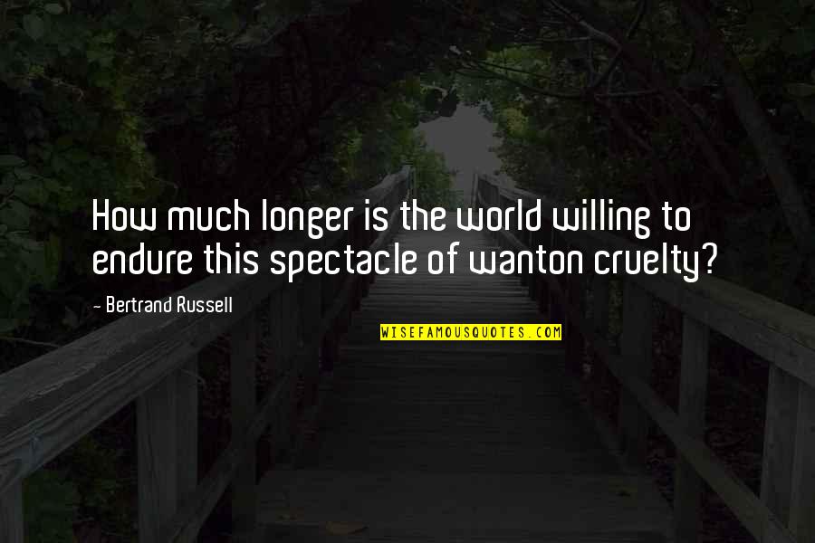 Cruelty In The World Quotes By Bertrand Russell: How much longer is the world willing to