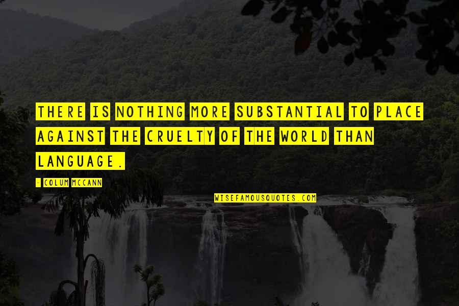 Cruelty In The World Quotes By Colum McCann: There is nothing more substantial to place against