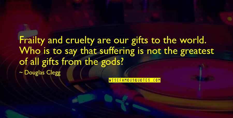 Cruelty In The World Quotes By Douglas Clegg: Frailty and cruelty are our gifts to the