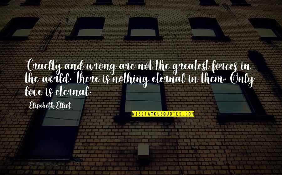 Cruelty In The World Quotes By Elisabeth Elliot: Cruelty and wrong are not the greatest forces