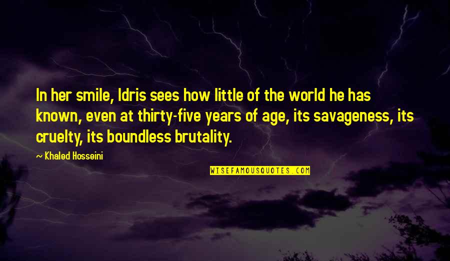 Cruelty In The World Quotes By Khaled Hosseini: In her smile, Idris sees how little of