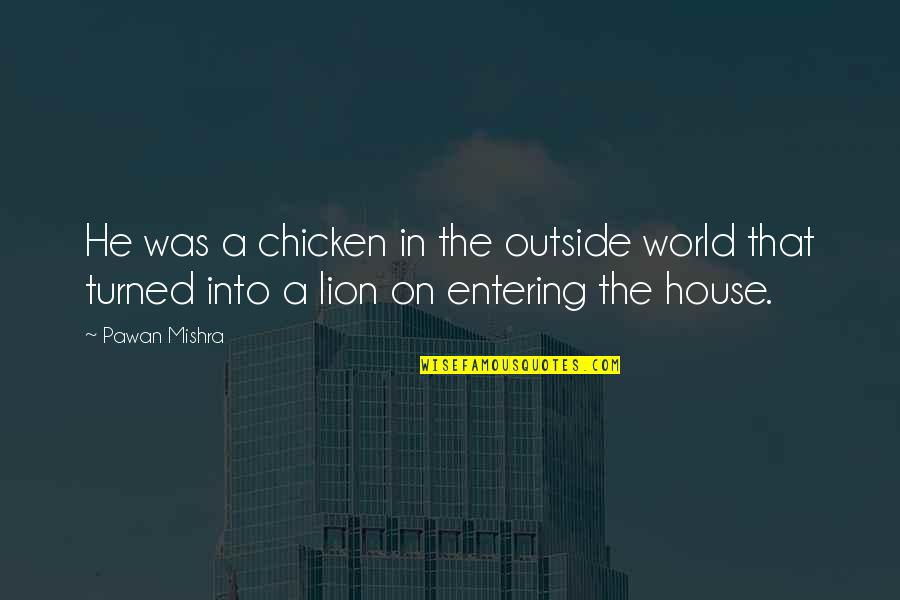 Cruelty In The World Quotes By Pawan Mishra: He was a chicken in the outside world